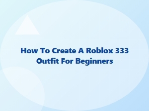 A Beginner's Guide to Creating a Roblox 333 Outfit