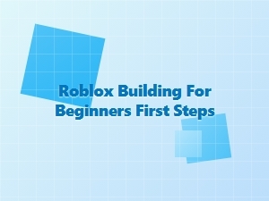 Your First Steps in Roblox Building