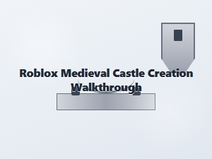 Crafting a Medieval Castle in Roblox: a Step-by-Step Guide