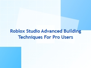 Advanced Building Techniques for Roblox Studio Professionals