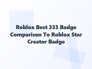 Roblox Best 333 Badge Compared to Star Creator Badge