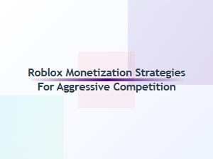 Advanced Monetization Strategies for Competitive Roblox Games