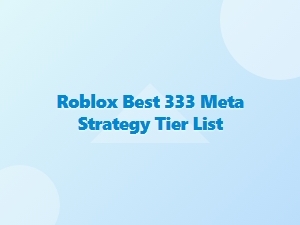 Roblox 333 Meta Strategy Tier List: Top Game Picks